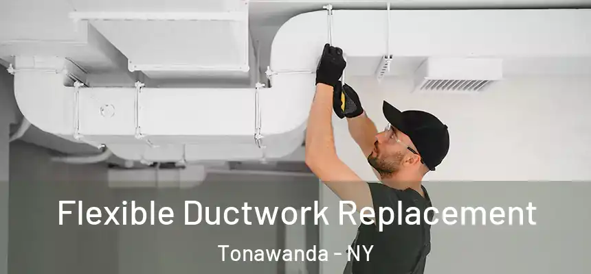  Flexible Ductwork Replacement Tonawanda - NY