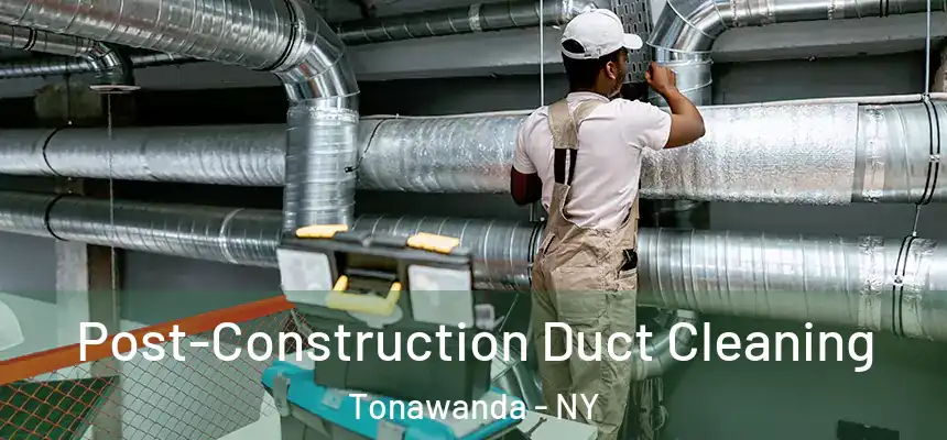Post-Construction Duct Cleaning Tonawanda - NY